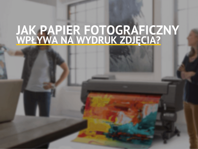 Jak papier fotograficzny wpływa na wydruk zdjęcia?